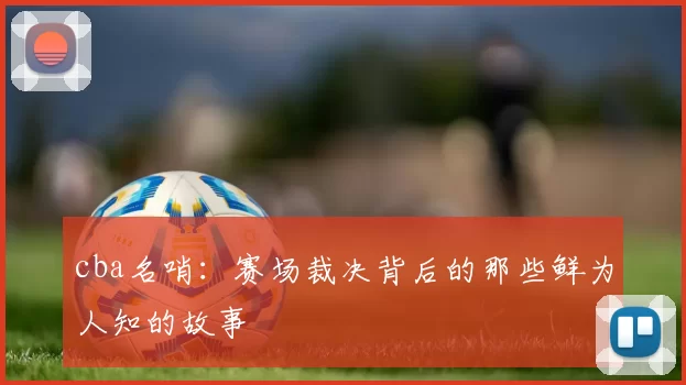 cba名哨：赛场裁决背后的那些鲜为人知的故事