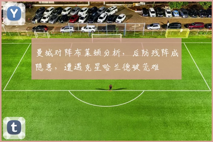 曼城对阵布莱顿分析，后防残阵成隐患，遭遇克星哈兰德破荒难