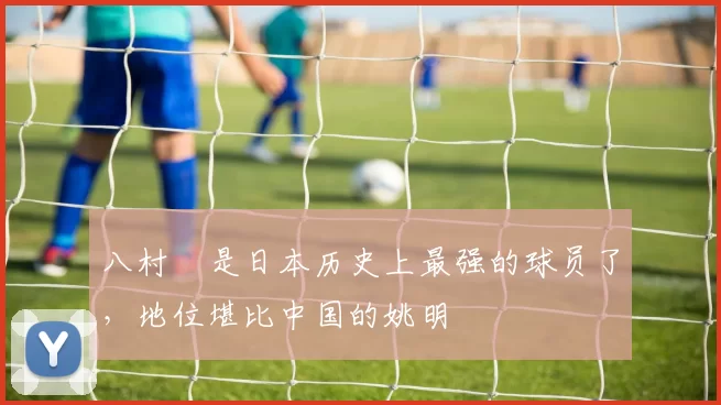 八村塁是日本历史上最强的球员了，地位堪比中国的姚明