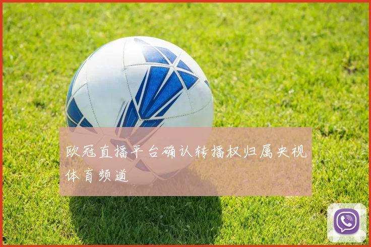 欧冠直播平台确认转播权归属央视体育频道