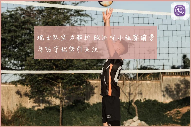 瑞士队实力解析 欧洲杯小组赛前景与防守优势引关注