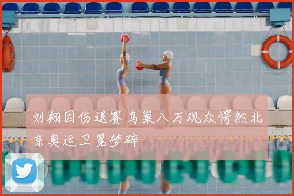 刘翔因伤退赛鸟巢八万观众愕然北京奥运卫冕梦碎