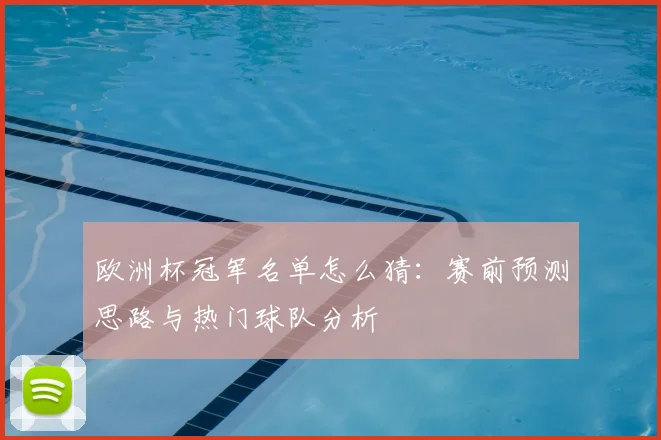 欧洲杯冠军名单怎么猜：赛前预测思路与热门球队分析